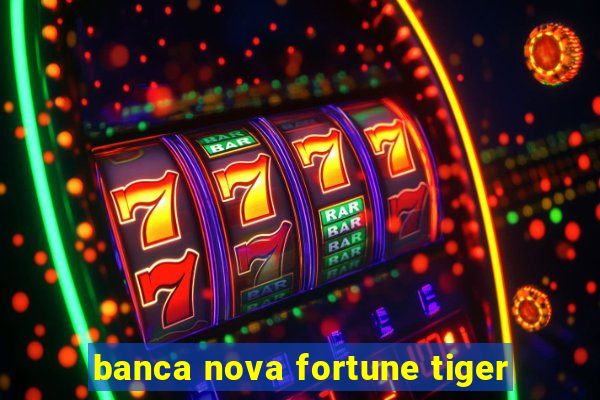 banca nova fortune tiger